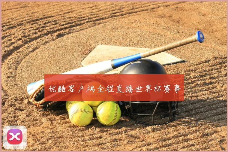 优酷客户端全程直播世界杯赛事