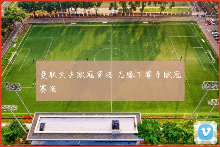 曼联失去欧冠资格 无缘下赛季欧冠赛场
