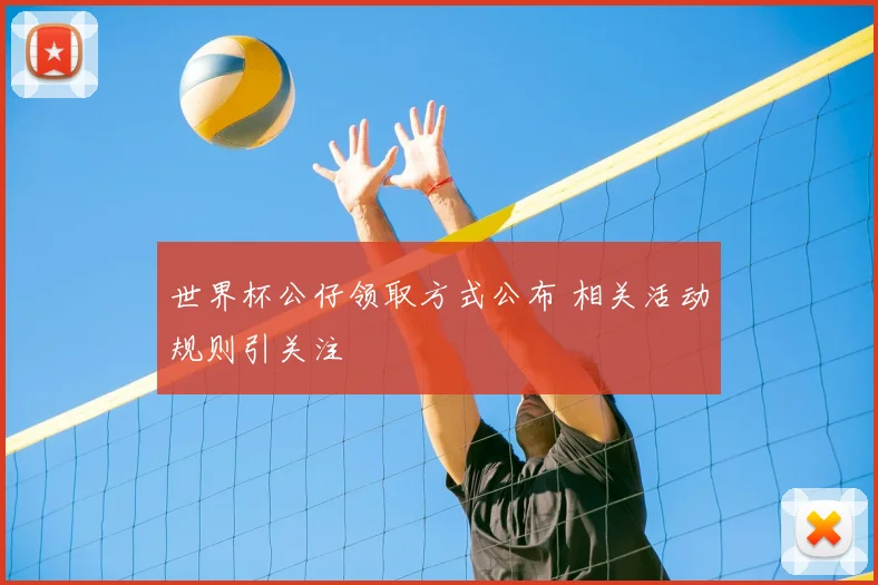 世界杯公仔领取方式公布 相关活动规则引关注