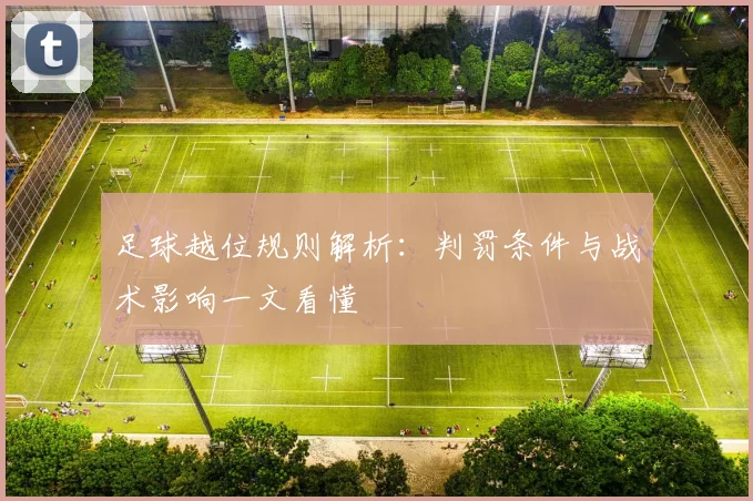 足球越位规则解析：判罚条件与战术影响一文看懂