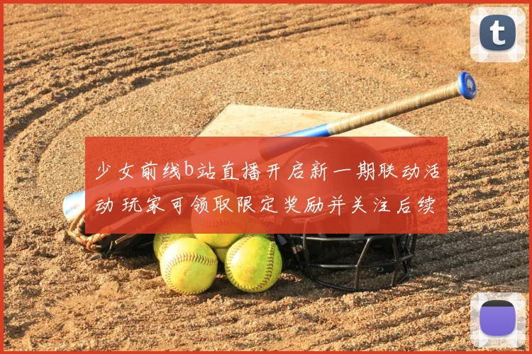 少女前线b站直播开启新一期联动活动 玩家可领取限定奖励并关注后续更新