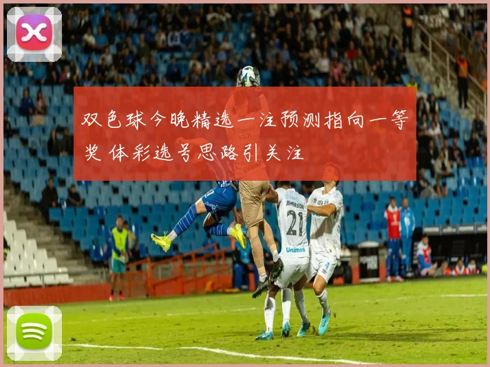 双色球今晚精选一注预测指向一等奖 体彩选号思路引关注